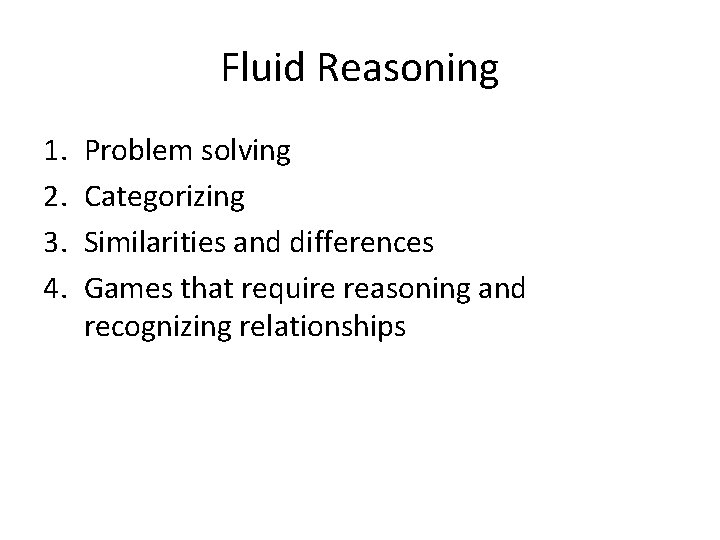 Fluid Reasoning 1. 2. 3. 4. Problem solving Categorizing Similarities and differences Games that