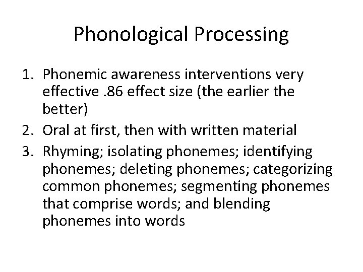 Phonological Processing 1. Phonemic awareness interventions very effective. 86 effect size (the earlier the