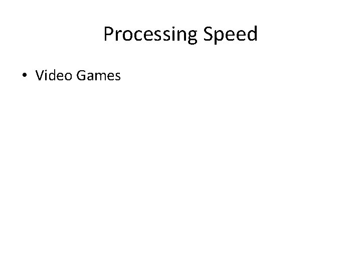 Processing Speed • Video Games 