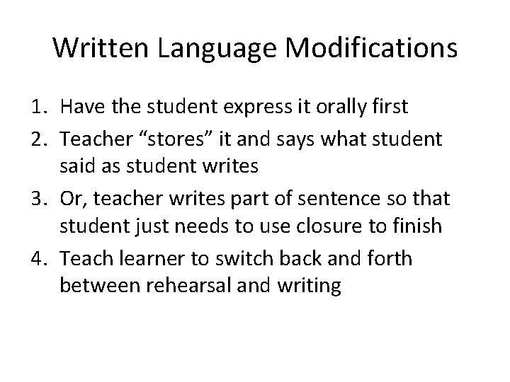 Written Language Modifications 1. Have the student express it orally first 2. Teacher “stores”