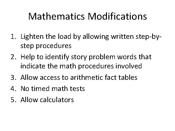 Mathematics Modifications 1. Lighten the load by allowing written step-bystep procedures 2. Help to