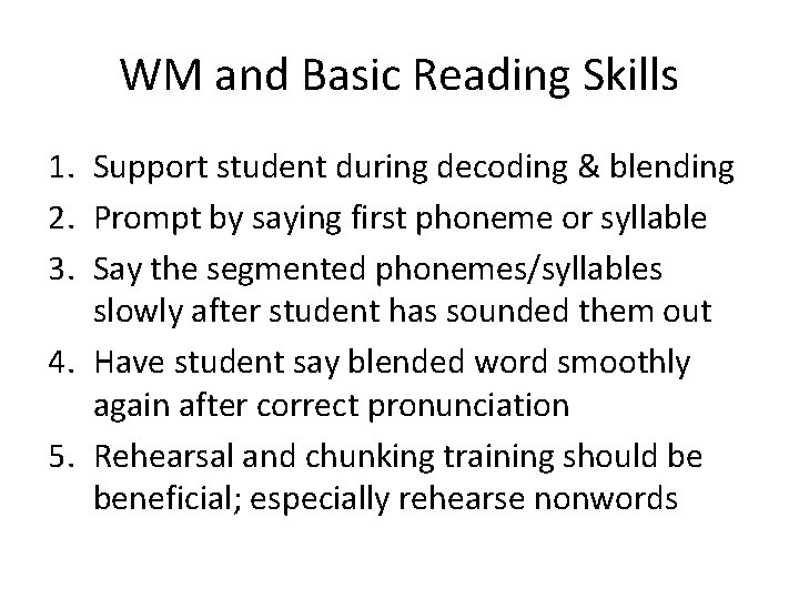 WM and Basic Reading Skills 1. Support student during decoding & blending 2. Prompt