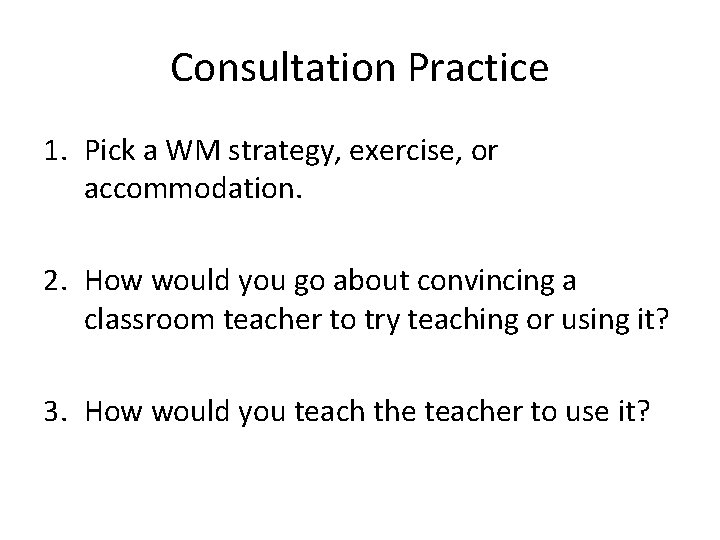 Consultation Practice 1. Pick a WM strategy, exercise, or accommodation. 2. How would you