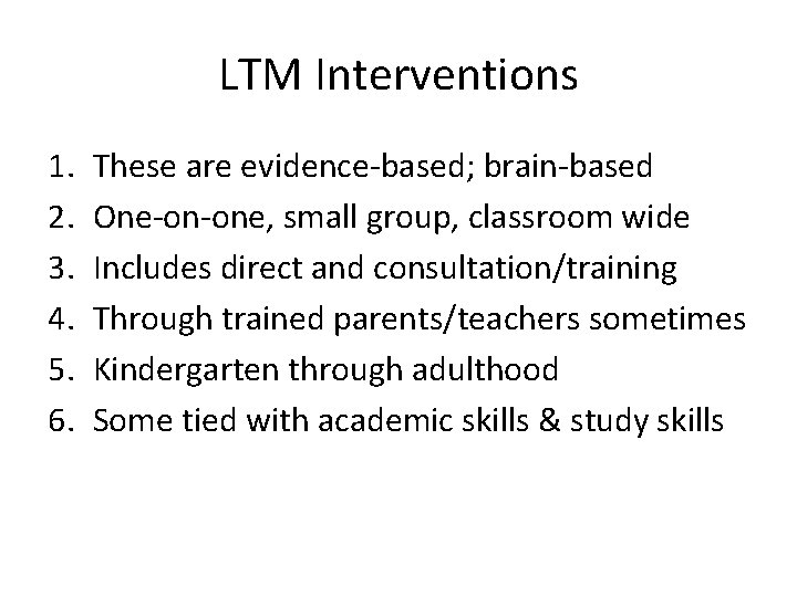 LTM Interventions 1. 2. 3. 4. 5. 6. These are evidence-based; brain-based One-on-one, small