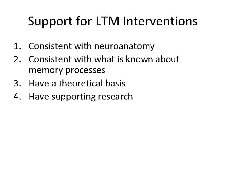 Support for LTM Interventions 1. Consistent with neuroanatomy 2. Consistent with what is known