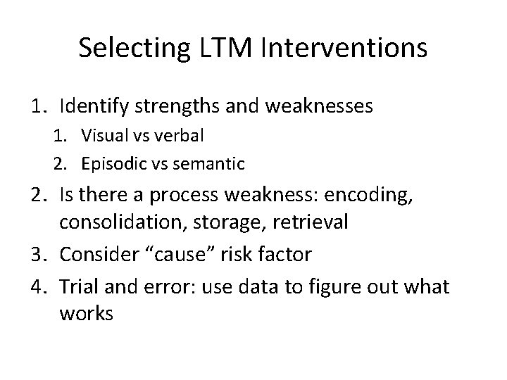 Selecting LTM Interventions 1. Identify strengths and weaknesses 1. Visual vs verbal 2. Episodic