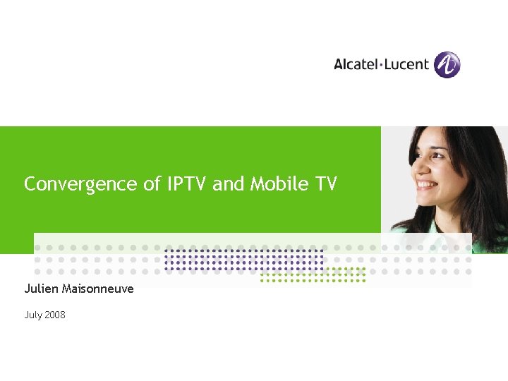 Convergence of IPTV and Mobile TV Julien Maisonneuve July 2008 