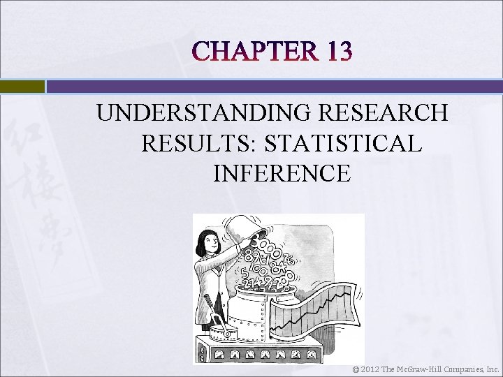 UNDERSTANDING RESEARCH RESULTS: STATISTICAL INFERENCE © 2012 The Mc. Graw-Hill Companies, Inc. 