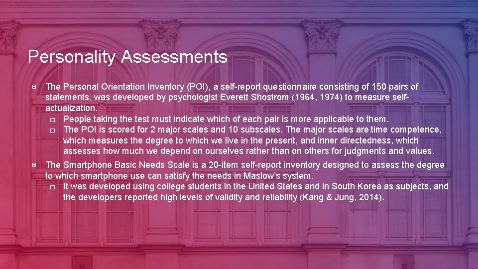 Personality Assessments ▣ The Personal Orientation Inventory (POI), a self-report questionnaire consisting of 150