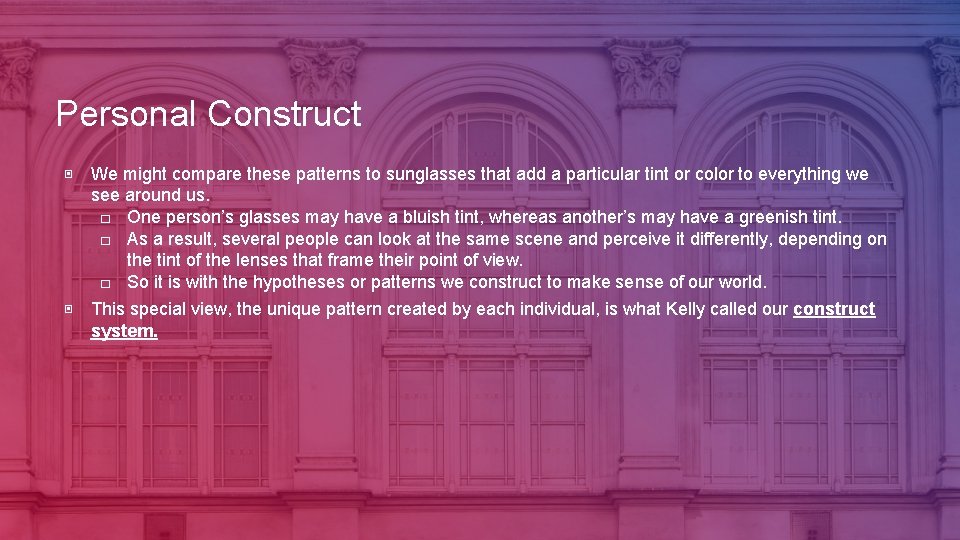 Personal Construct ▣ We might compare these patterns to sunglasses that add a particular