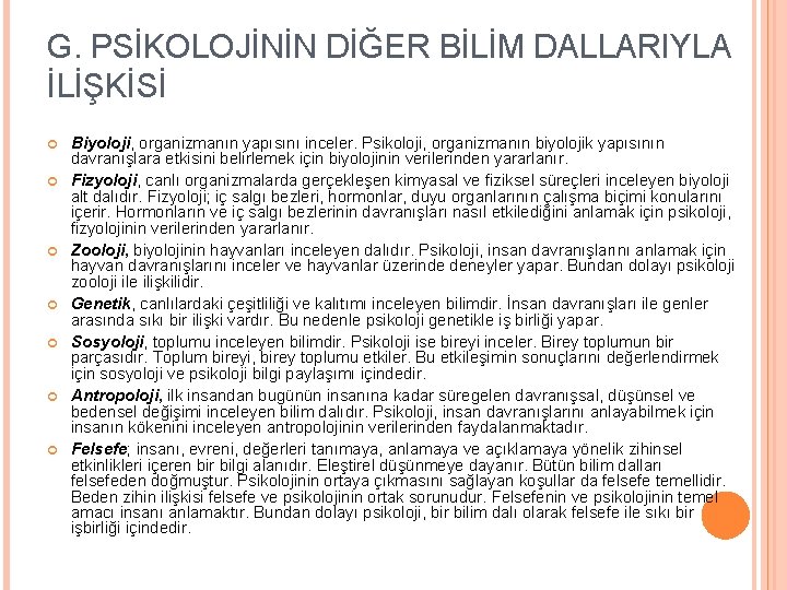 G. PSİKOLOJİNİN DİĞER BİLİM DALLARIYLA İLİŞKİSİ Biyoloji, organizmanın yapısını inceler. Psikoloji, organizmanın biyolojik yapısının