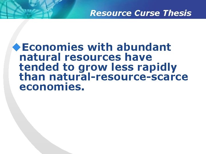 Resource Curse Thesis u. Economies with abundant natural resources have tended to grow less