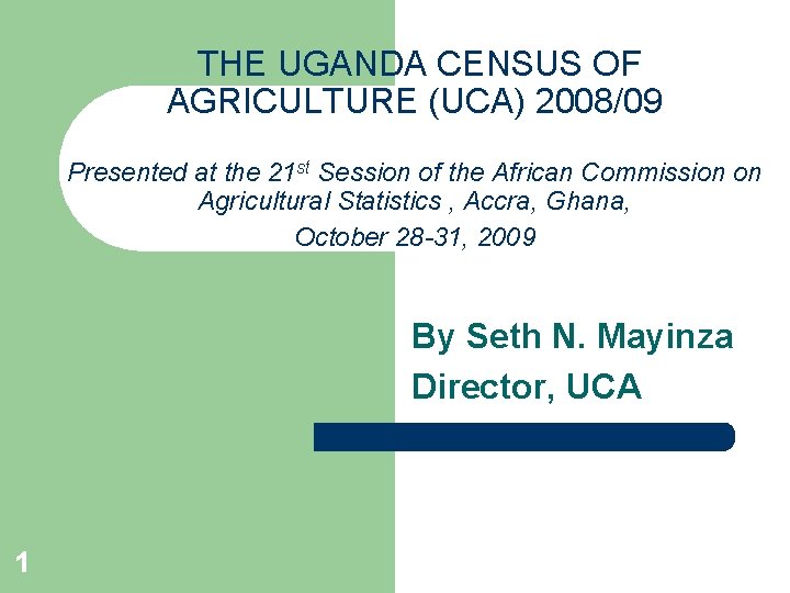 THE UGANDA CENSUS OF AGRICULTURE (UCA) 2008/09 Presented at the 21 st Session of