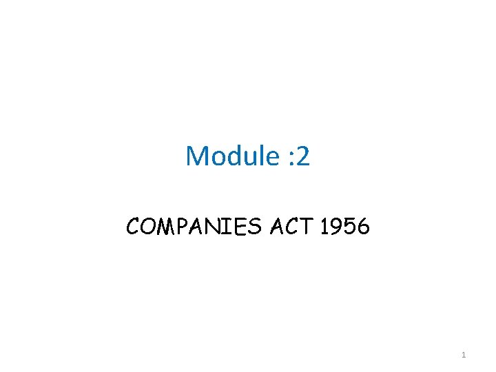 Module : 2 COMPANIES ACT 1956 1 