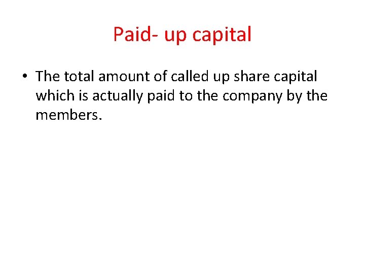 Paid- up capital • The total amount of called up share capital which is