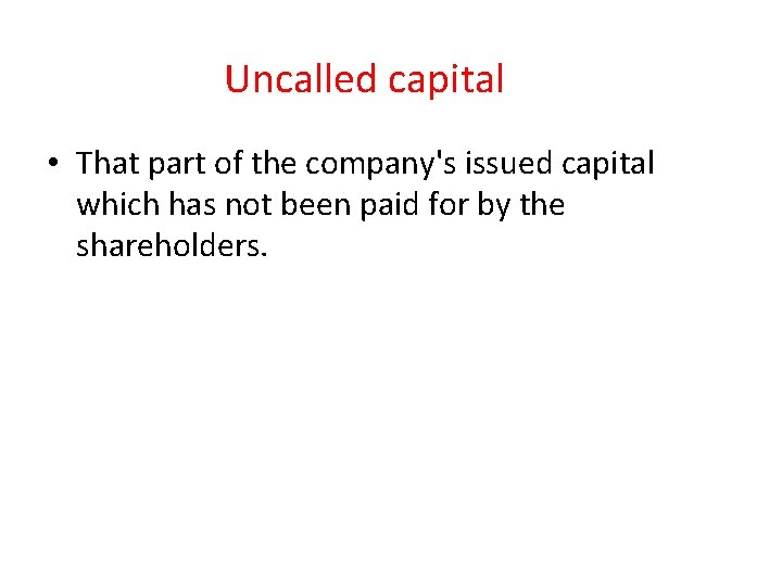 Uncalled capital • That part of the company's issued capital which has not been