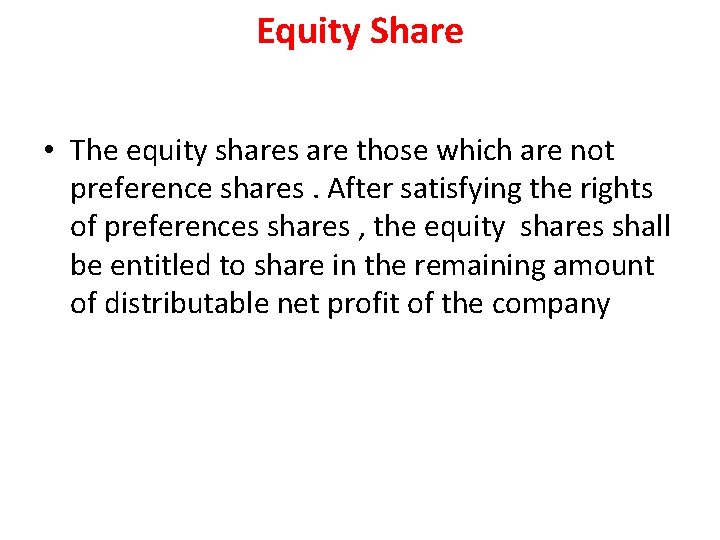 Equity Share • The equity shares are those which are not preference shares. After