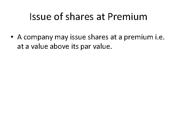 Issue of shares at Premium • A company may issue shares at a premium