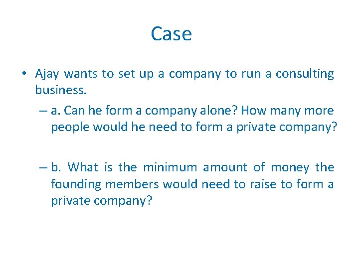 Case • Ajay wants to set up a company to run a consulting business.
