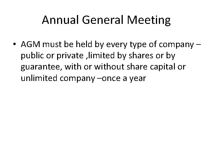 Annual General Meeting • AGM must be held by every type of company –