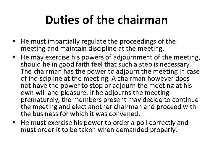 Duties of the chairman • He must impartially regulate the proceedings of the meeting