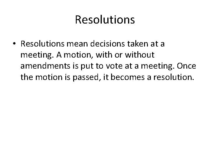 Resolutions • Resolutions mean decisions taken at a meeting. A motion, with or without