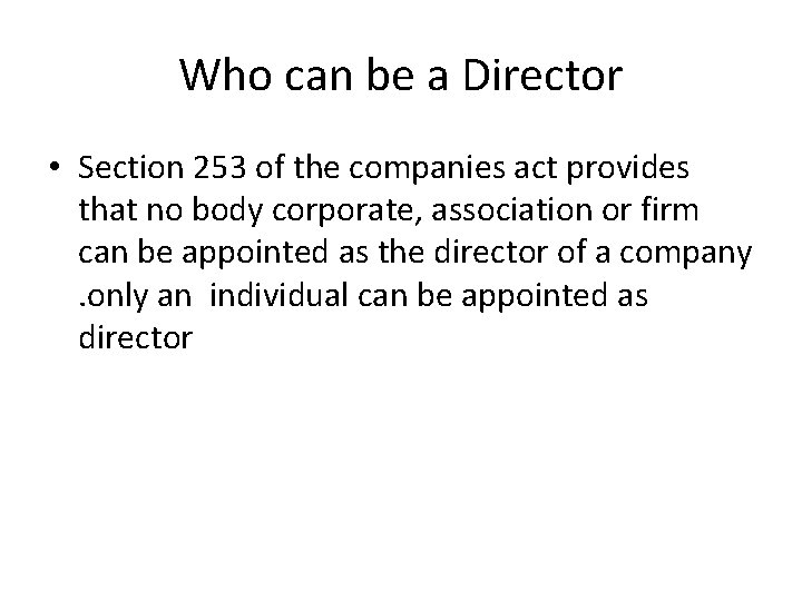 Who can be a Director • Section 253 of the companies act provides that