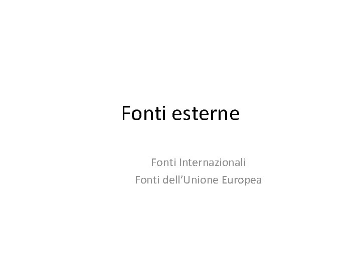 Fonti esterne Fonti Internazionali Fonti dell’Unione Europea 