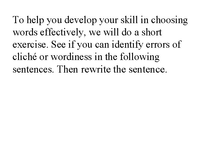 To help you develop your skill in choosing words effectively, we will do a