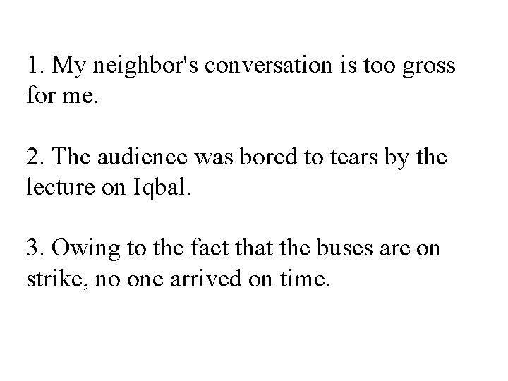 1. My neighbor's conversation is too gross for me. 2. The audience was bored
