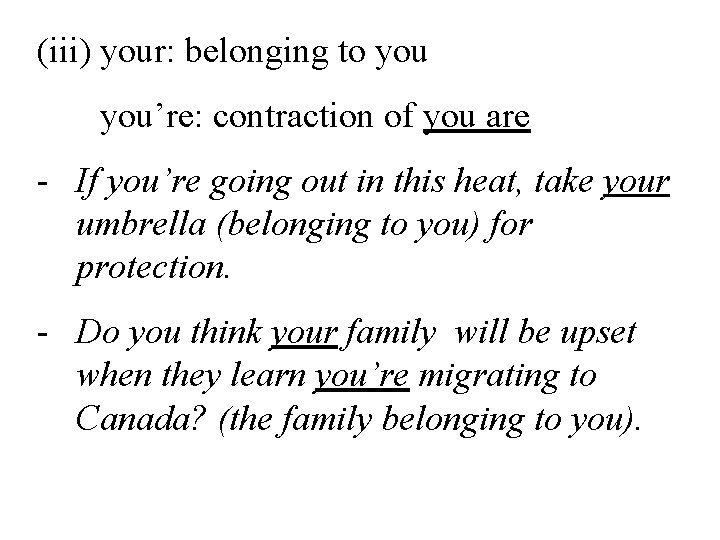 (iii) your: belonging to you’re: contraction of you are - If you’re going out