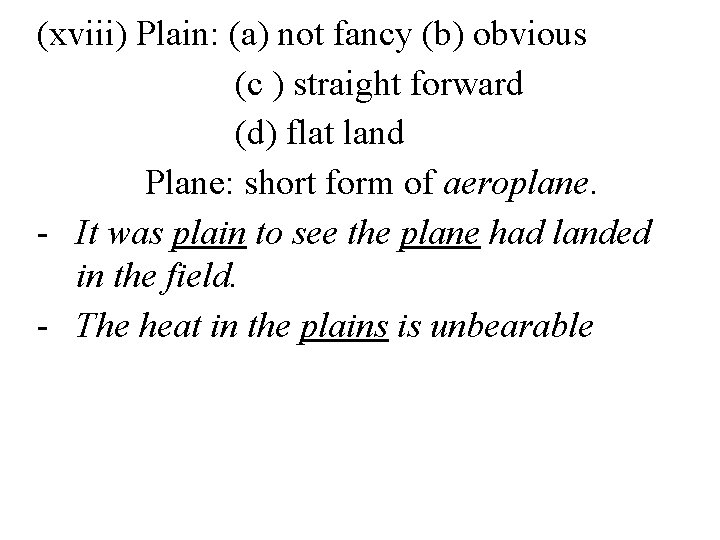 (xviii) Plain: (a) not fancy (b) obvious (c ) straight forward (d) flat land