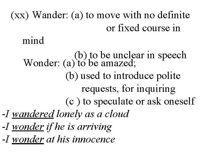 (xx) Wander: (a) to move with no definite or fixed course in mind (b)
