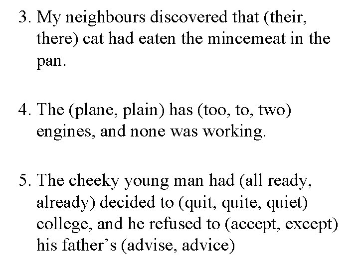 3. My neighbours discovered that (their, there) cat had eaten the mincemeat in the