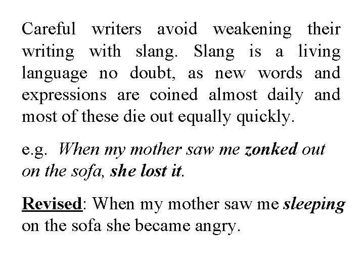 Careful writers avoid weakening their writing with slang. Slang is a living language no