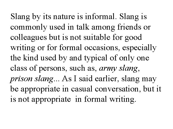 Slang by its nature is informal. Slang is commonly used in talk among friends
