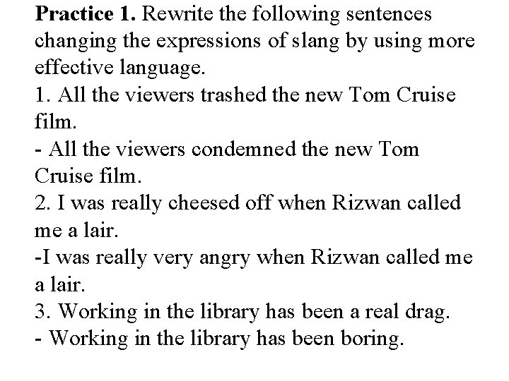 Practice 1. Rewrite the following sentences changing the expressions of slang by using more