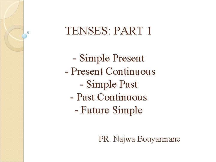 TENSES: PART 1 - Simple Present - Present Continuous - Simple Past - Past