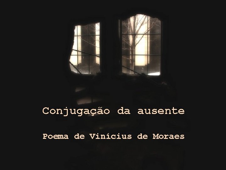 Conjugação da ausente Poema de Vinícius de Moraes 