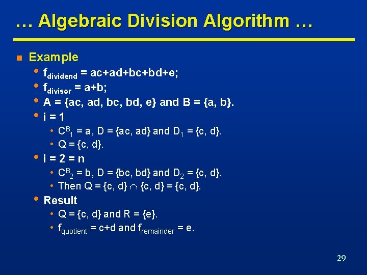 … Algebraic Division Algorithm … n Example • fdividend = ac+ad+bc+bd+e; • fdivisor =