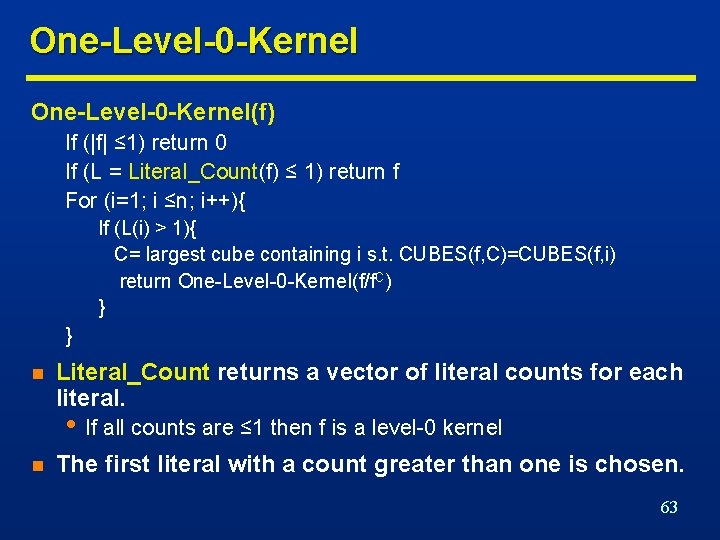 One-Level-0 -Kernel(f) If (|f| ≤ 1) return 0 If (L = Literal_Count(f) ≤ 1)