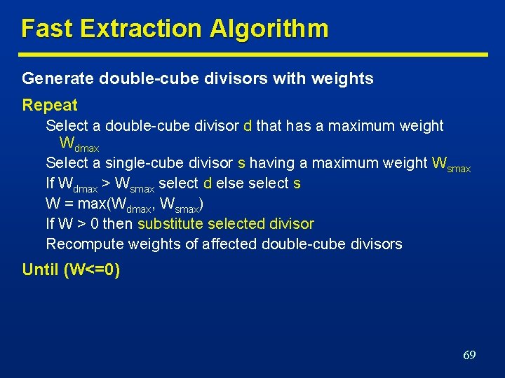 Fast Extraction Algorithm Generate double-cube divisors with weights Repeat Select a double-cube divisor d