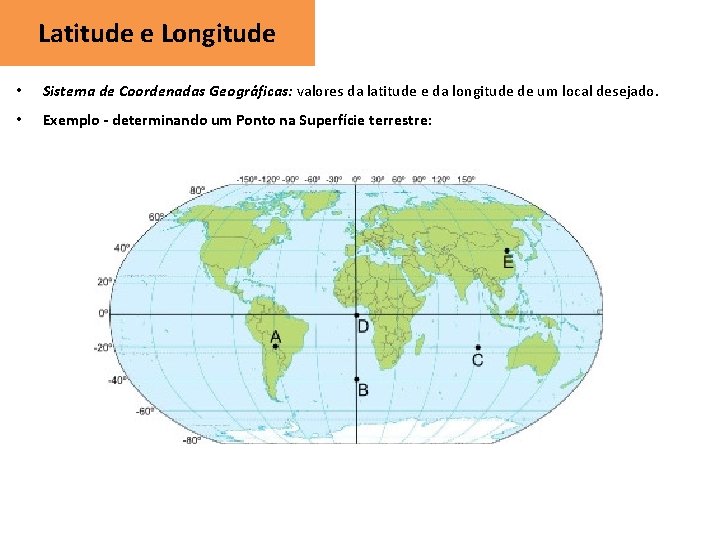 Latitude e Longitude • Sistema de Coordenadas Geográficas: valores da latitude e da longitude