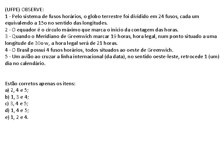 (UFPE) OBSERVE: 1 - Pelo sistema de fusos horários, o globo terrestre foi dividido