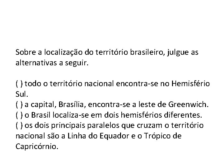 Sobre a localização do território brasileiro, julgue as alternativas a seguir. ( ) todo
