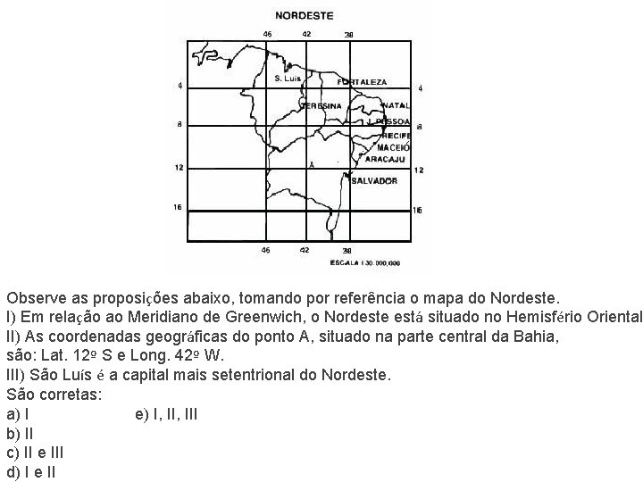 Observe as proposições abaixo, tomando por referência o mapa do Nordeste. I) Em relação