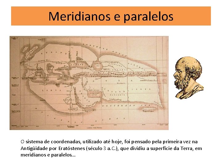 Meridianos e paralelos O sistema de coordenadas, utilizado até hoje, foi pensado pela primeira