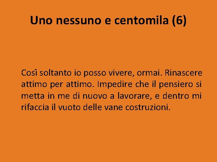 Uno nessuno e centomila (6) Cosi soltanto io posso vivere, ormai. Rinascere attimo per