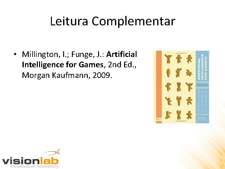 Leitura Complementar • Millington, I. ; Funge, J. : Artificial Intelligence for Games, 2