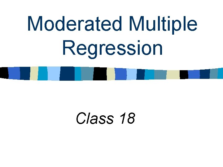 Moderated Multiple Regression Class 18 